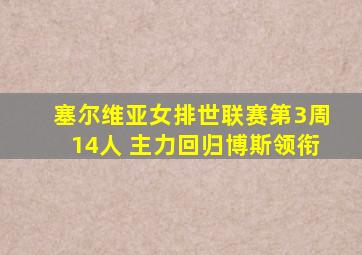 塞尔维亚女排世联赛第3周14人 主力回归博斯领衔